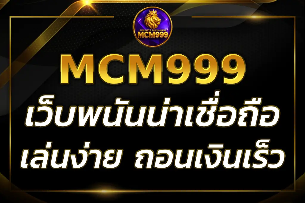 MCM999 V2 เว็บเดิมพันออนไลน์ น่าเชื่อถือ เล่นง่าย ถอนเงินไว