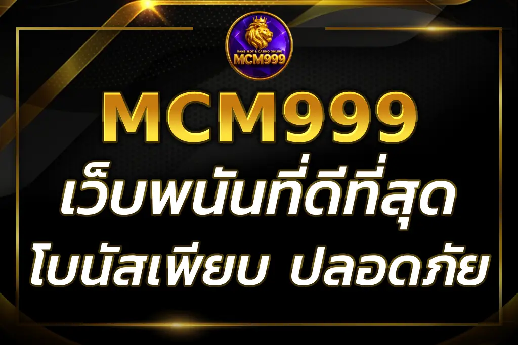 MCM999BET เว็บเดิมพันออนไลน์ที่ดีที่สุด โบนัสเพียบ ปลอดภัย