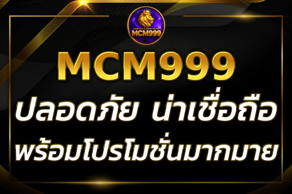 MCM999NET เว็บที่ปลอดภัยและน่าเชื่อถือ พร้อมโปรโมชั่นคุ้มค่า